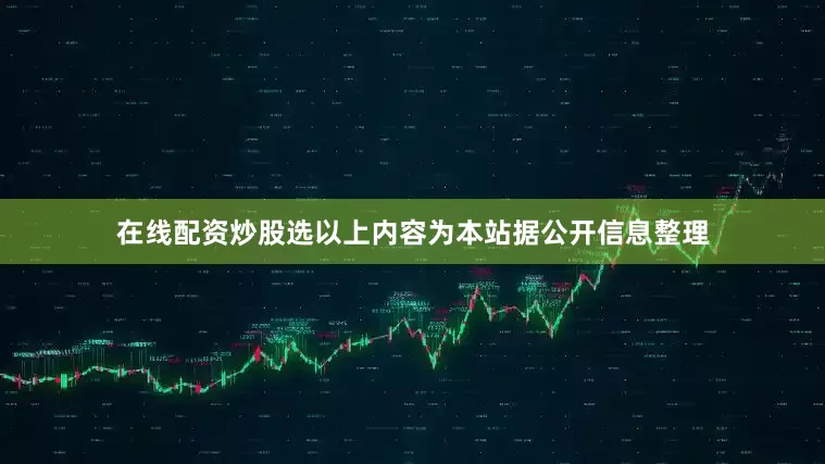 在线配资炒股选以上内容为本站据公开信息整理