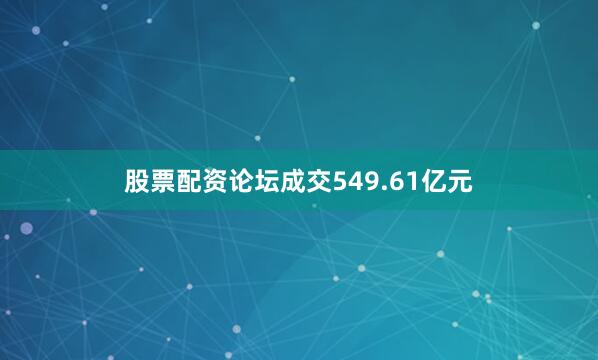 股票配资论坛成交549.61亿元