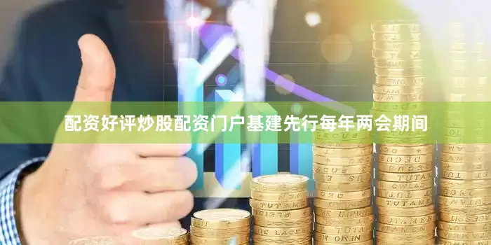 配资好评炒股配资门户基建先行每年两会期间