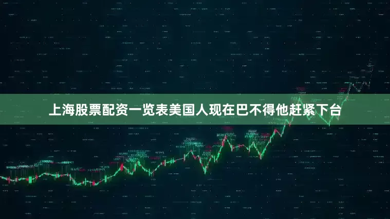 上海股票配资一览表美国人现在巴不得他赶紧下台